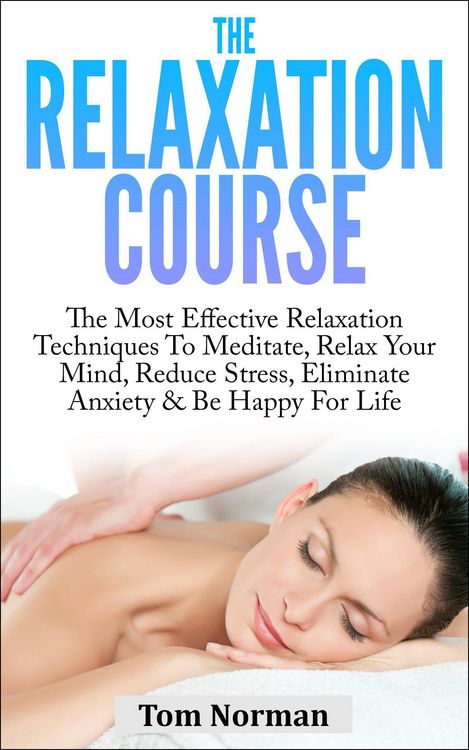 Produktbild: Relaxation Course: The Most Effective Relaxation Techniques To Meditate, Relax Your Mind, Reduce Stress, Eliminate Anxiety & Be Happy For Life
