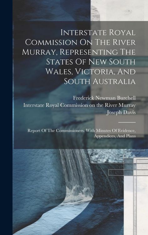 Produktbild: Interstate Royal Commission On The River Murray, Representing The States Of New South Wales, Victoria, And South Australia: Report Of The Commissioner