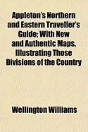 Produktbild: Appleton's Northern and Eastern Traveller's Guide; With New and Authentic Maps, Illustrating Those Divisions of the Country