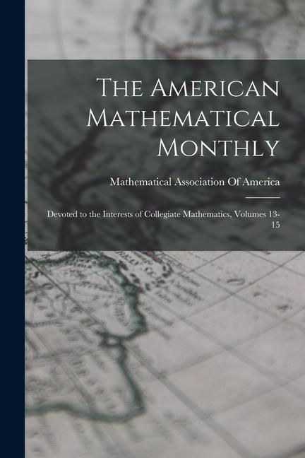 Produktbild: The American Mathematical Monthly: Devoted to the Interests of Collegiate Mathematics, Volumes 13-15