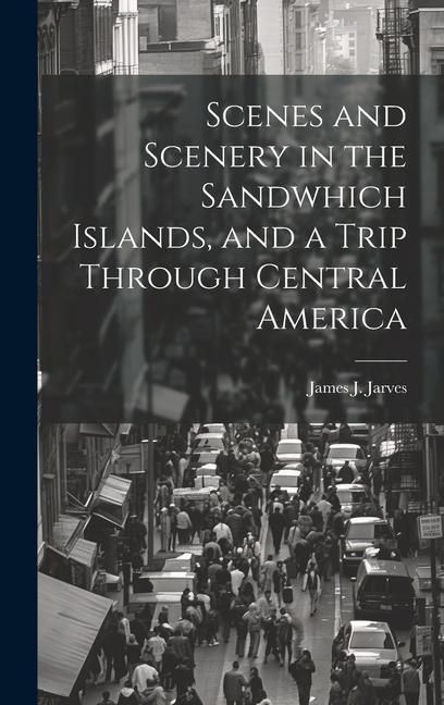 Produktbild: Scenes and Scenery in the Sandwhich Islands, and a Trip Through Central America