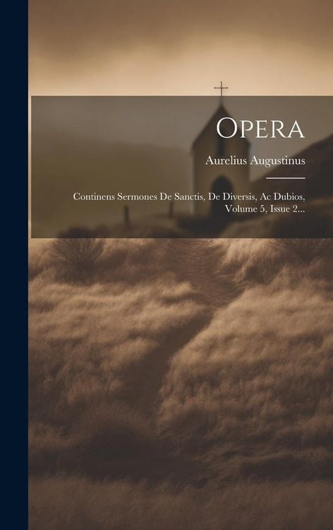 Produktbild: Opera: Continens Sermones De Sanctis, De Diversis, Ac Dubios, Volume 5, Issue 2...