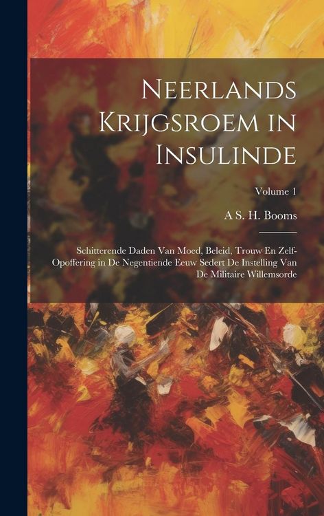 Produktbild: Neerlands Krijgsroem in Insulinde: Schitterende Daden Van Moed, Beleid, Trouw En Zelf-Opoffering in De Negentiende Eeuw Sedert De Instelling Van De Mi