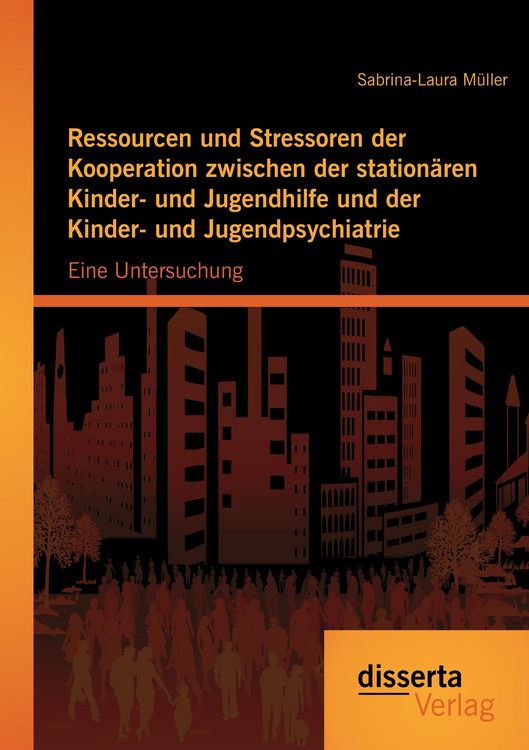 Produktbild: Ressourcen und Stressoren der Kooperation zwischen der station&auml;ren Kinder- und Jugendhilfe und der Kinder- und Jugendpsychiatrie: Eine Untersuchung