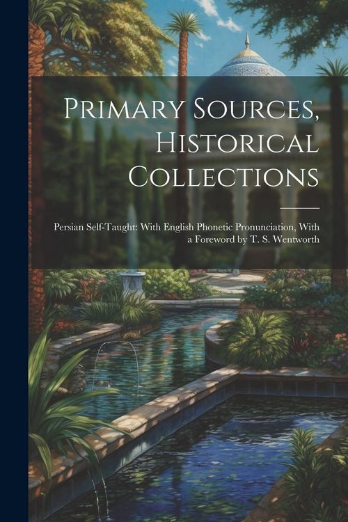 Produktbild: Primary Sources, Historical Collections: Persian Self-Taught: With English Phonetic Pronunciation, With a Foreword by T. S. Wentworth
