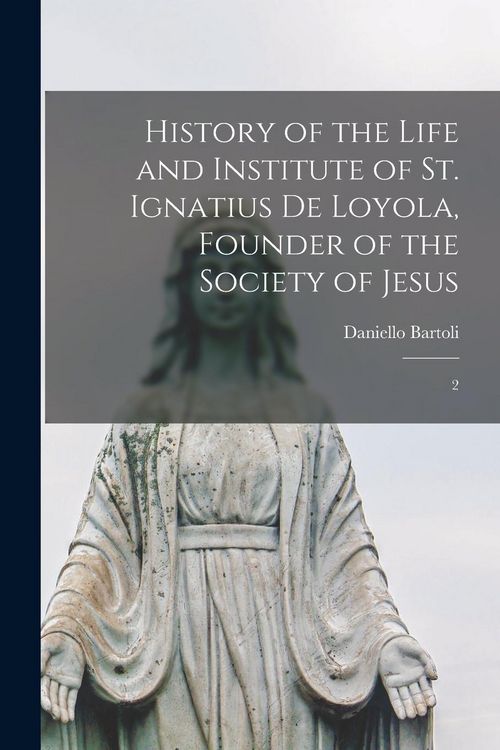 Produktbild: History of the Life and Institute of St. Ignatius de Loyola, Founder of the Society of Jesus: 2