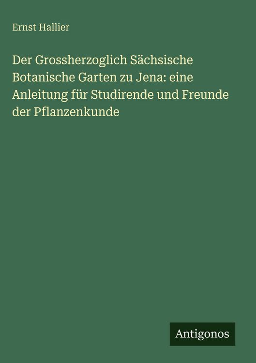 Produktbild: Der Grossherzoglich S&auml;chsische Botanische Garten zu Jena: eine Anleitung f&uuml;r Studirende und Freunde der Pflanzenkunde