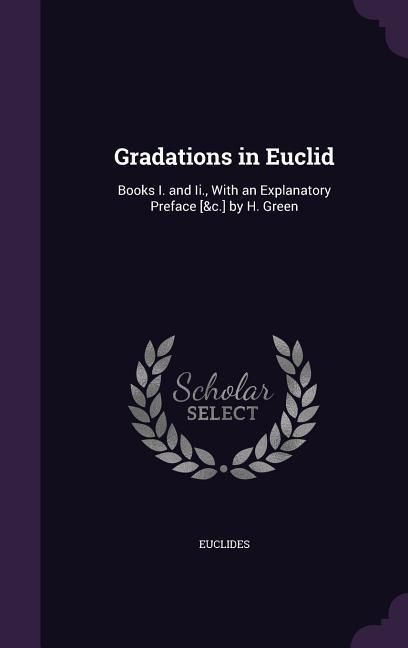 Produktbild: Gradations in Euclid: Books I. and Ii., With an Explanatory Preface [&c.] by H. Green