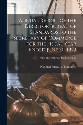Produktbild: Annual Report of the Director Bureau of Standards to the Secretary of Commerce for the Fiscal Year Ended June 30, 1923; NBS Miscellaneous Publication