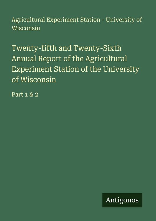 Produktbild: Twenty-fifth and Twenty-Sixth Annual Report of the Agricultural Experiment Station of the University of Wisconsin