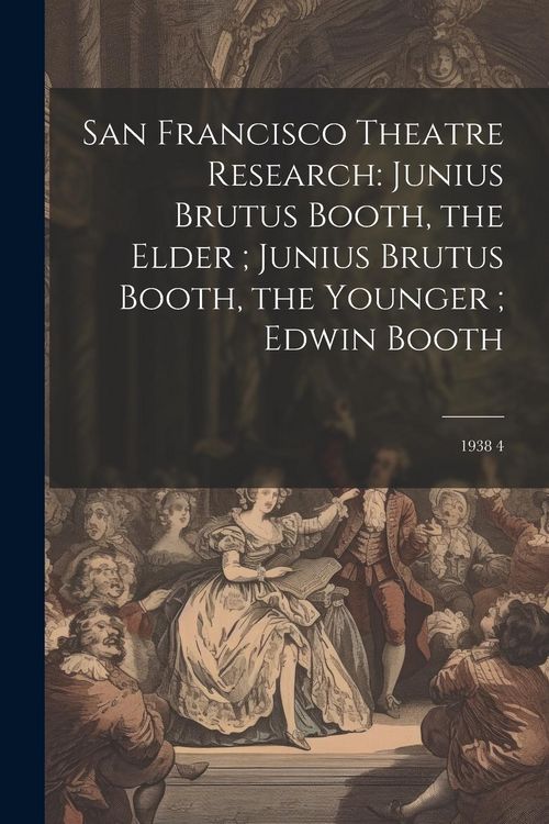 Produktbild: San Francisco Theatre Research: Junius Brutus Booth, the Elder; Junius Brutus Booth, the Younger; Edwin Booth: 1938 4