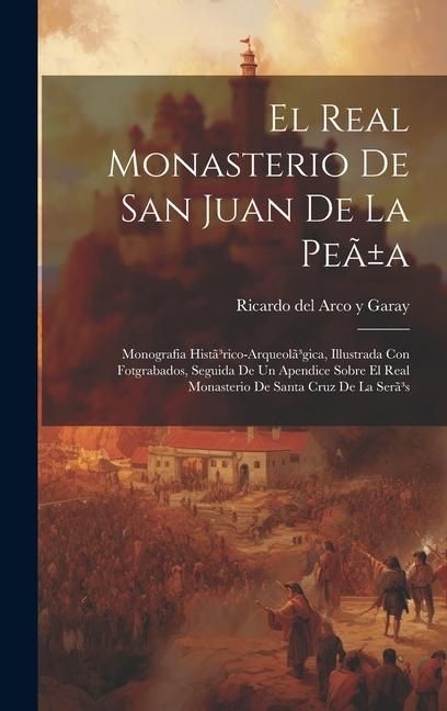 Produktbild: El Real Monasterio De San Juan De La Pe&atilde;&plusmn;a: Monografia Hist&atilde;3rico-arqueol&atilde;3gica, Illustrada Con Fotgrabados, Seguida De Un Apendice Sobre El Real Mona