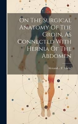 Produktbild: On The Surgical Anatomy Of The Groin, As Connected With Hernia Of The Abdomen