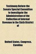 Produktbild: Testimony Before the Senate Special Committee to Investigate the Administration of the Collection of Internal Revenue in the Sixth District of