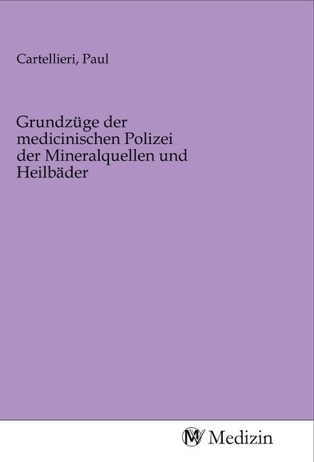 Produktbild: Grundz&uuml;ge der medicinischen Polizei der Mineralquellen und Heilb&auml;der