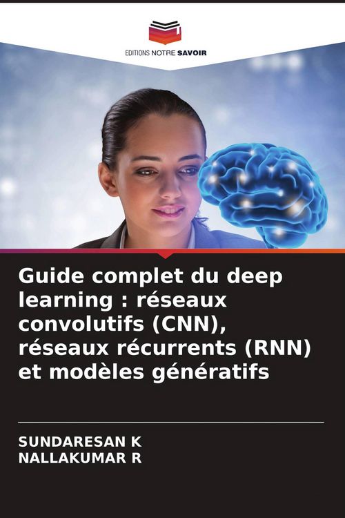 Produktbild: Guide complet du deep learning : r&eacute;seaux convolutifs (CNN), r&eacute;seaux r&eacute;currents (RNN) et mod&egrave;les g&eacute;n&eacute;ratifs