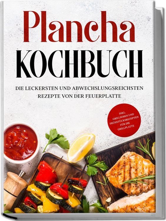 Produktbild: Plancha Kochbuch: Die leckersten und abwechslungsreichsten Rezepte von der Feuerplatte - inkl. Grillso&szlig;en und Fr&uuml;hst&uuml;cksrezepten f&uuml;r die Grillplatte