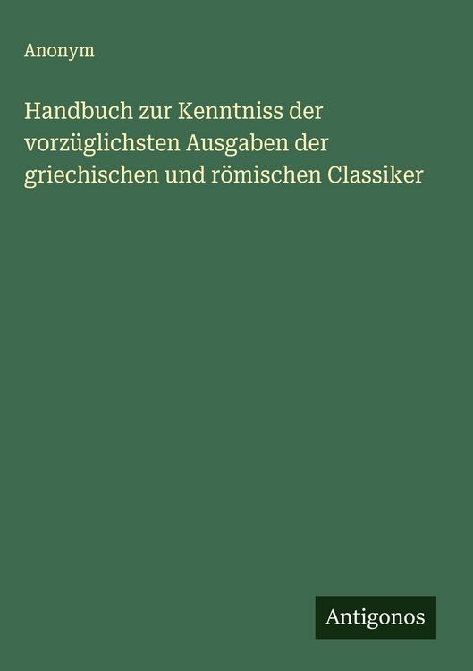 Produktbild: Handbuch zur Kenntniss der vorz&uuml;glichsten Ausgaben der griechischen und r&ouml;mischen Classiker