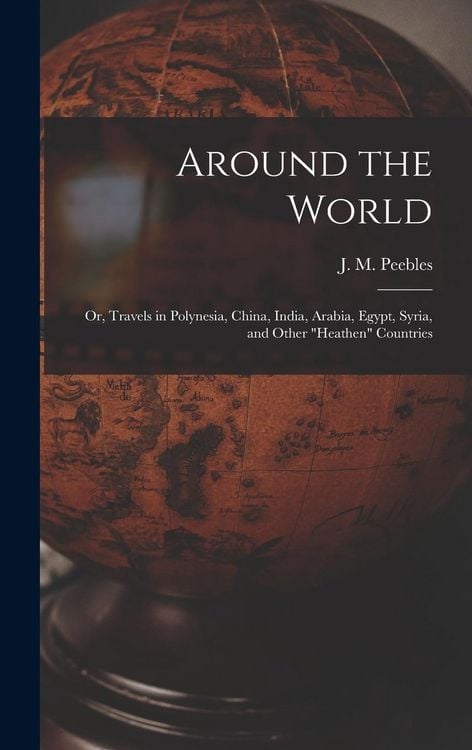 Produktbild: Around the World: or, Travels in Polynesia, China, India, Arabia, Egypt, Syria, and Other "heathen" Countries