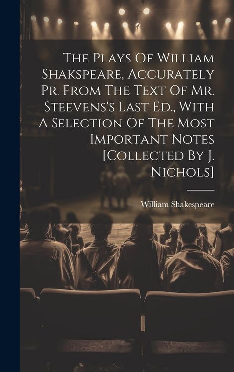 Produktbild: The Plays Of William Shakspeare, Accurately Pr. From The Text Of Mr. Steevens's Last Ed., With A Selection Of The Most Important Notes [collected By J