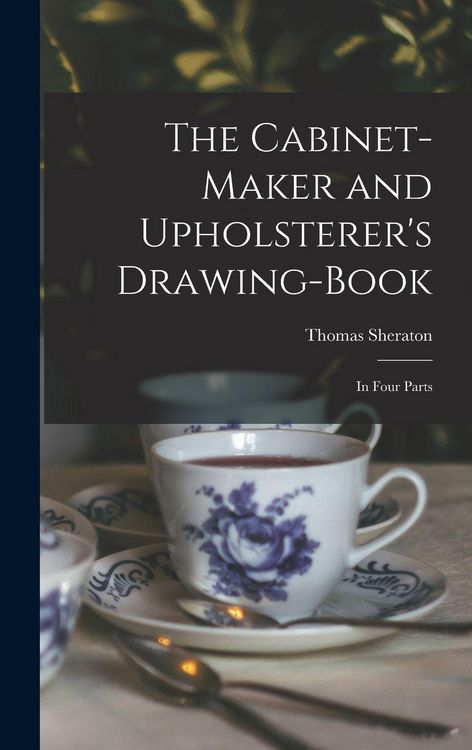 Produktbild: The Cabinet-maker and Upholsterer's Drawing-book: In Four Parts