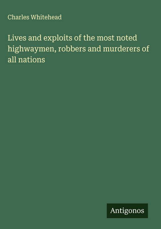 Produktbild: Lives and exploits of the most noted highwaymen, robbers and murderers of all nations