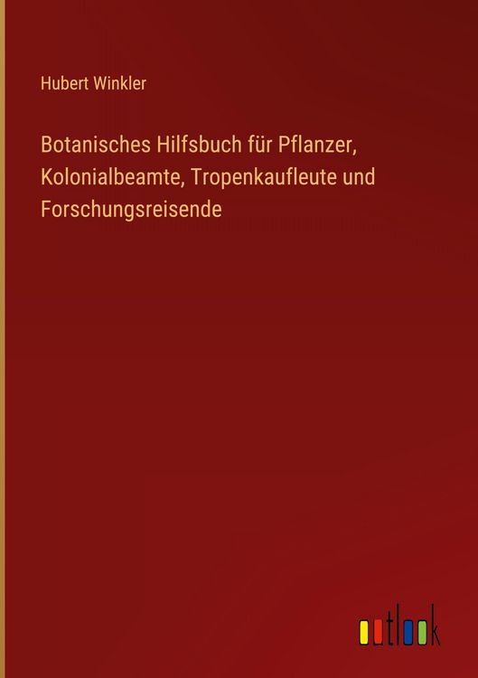 Produktbild: Botanisches Hilfsbuch f&uuml;r Pflanzer, Kolonialbeamte, Tropenkaufleute und Forschungsreisende
