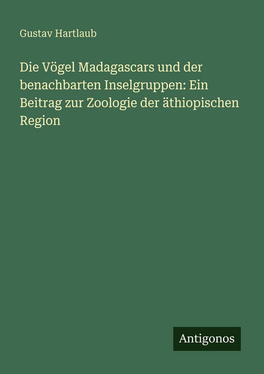 Produktbild: Die V&ouml;gel Madagascars und der benachbarten Inselgruppen: Ein Beitrag zur Zoologie der &auml;thiopischen Region