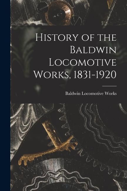 Produktbild: History of the Baldwin Locomotive Works, 1831-1920