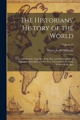Produktbild: The Historians' History of the World; a Comprehensive Narrative of the Rise and Development of Nations as Recorded by Over Two Thousand of the Great W