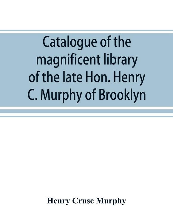Produktbild: Catalogue of the magnificent library of the late Hon. Henry C. Murphy of Brooklyn, Long Island, consisting almost wholly of Americana or books relatin