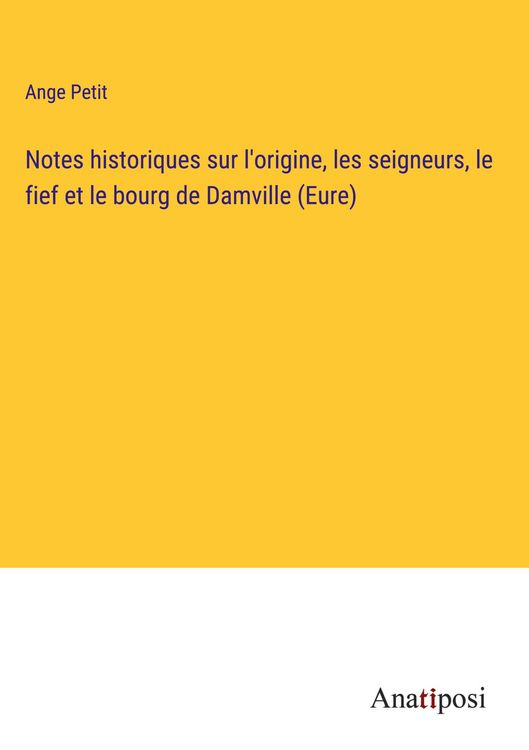 Produktbild: Notes historiques sur l'origine, les seigneurs, le fief et le bourg de Damville (Eure)