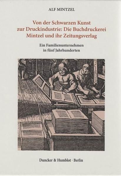 Produktbild: Von der Schwarzen Kunst zur Druckindustrie: Die Buchdruckerei Mintzel und ihr Zeitungsverlag.