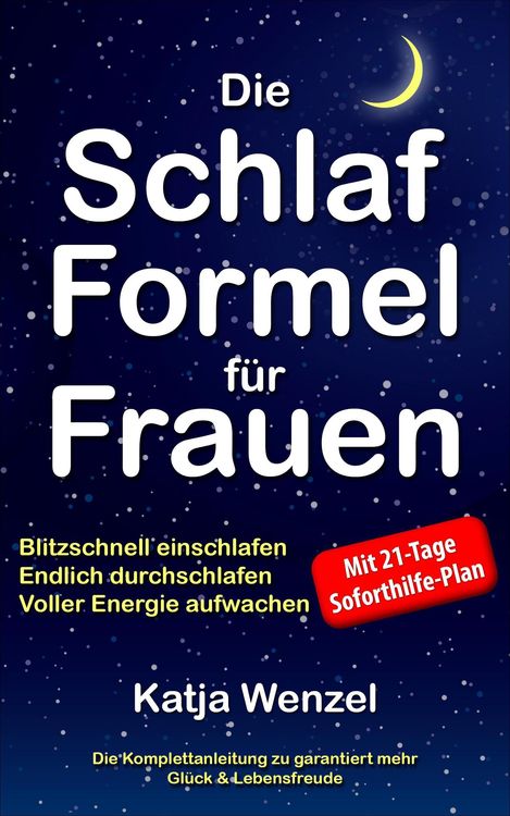 Die Schlaf-Formel für Frauen: Blitzschnell einschlafen, endlich durchschlafen & voller Energie aufwachen. Die Komplettanleitung zu garantiert mehr Glü