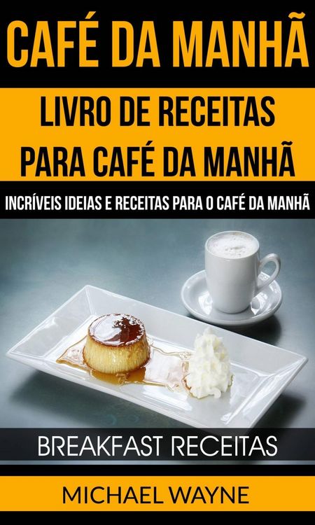 Produktbild: Caf&eacute; da Manh&atilde;: Livro de Receitas para Caf&eacute; da Manh&atilde;: Incr&iacute;veis Ideias e Receitas para o Caf&eacute; da Manh&atilde; (Breakfast Receitas)