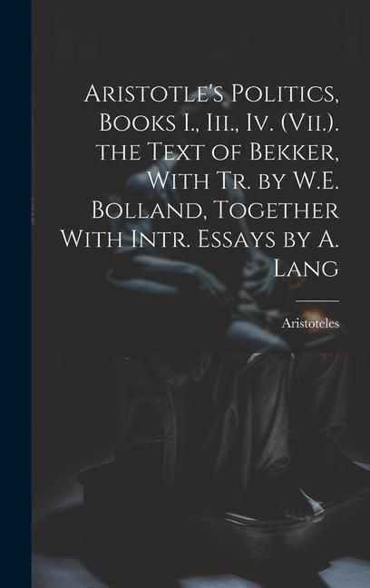 Produktbild: Aristotle's Politics, Books I., Iii., Iv. (Vii.). the Text of Bekker, With Tr. by W.E. Bolland, Together With Intr. Essays by A. Lang