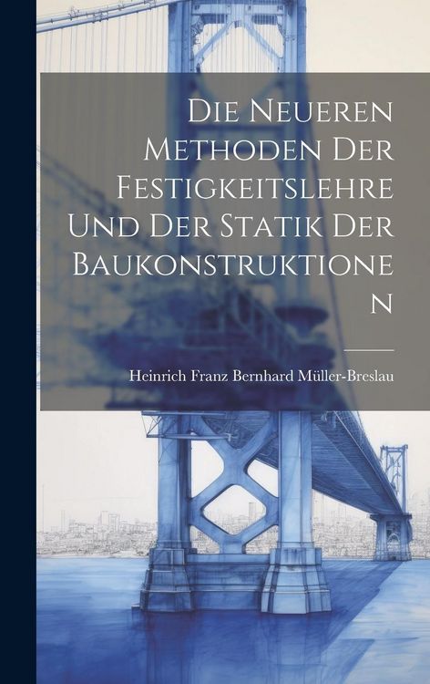 Produktbild: Die Neueren Methoden der Festigkeitslehre und der Statik der Baukonstruktionen