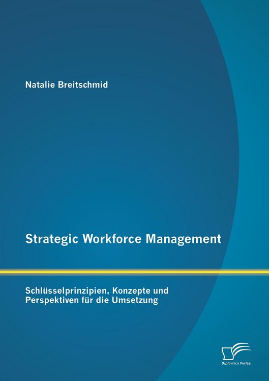 Produktbild: Strategic Workforce Management: Schl&uuml;sselprinzipien, Konzepte und Perspektiven f&uuml;r die Umsetzung