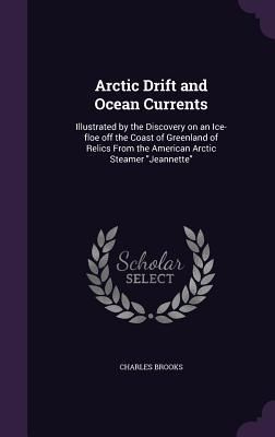 Produktbild: Arctic Drift and Ocean Currents: Illustrated by the Discovery on an Ice-floe off the Coast of Greenland of Relics From the American Arctic Steamer Jea