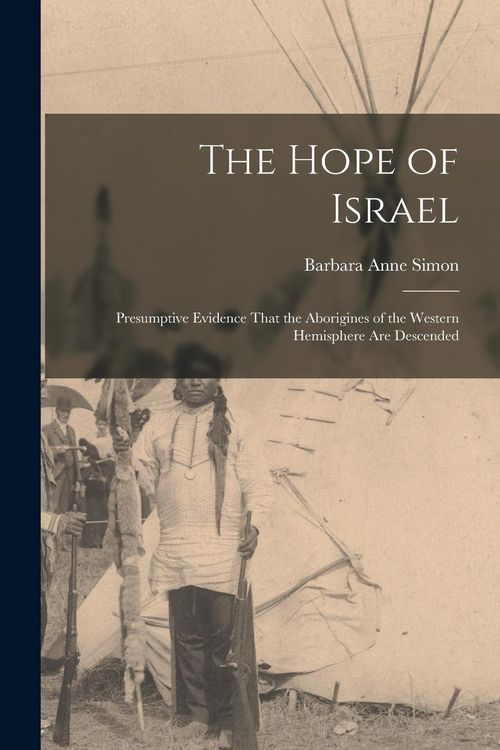 Produktbild: The Hope of Israel; Presumptive Evidence That the Aborigines of the Western Hemisphere are Descended