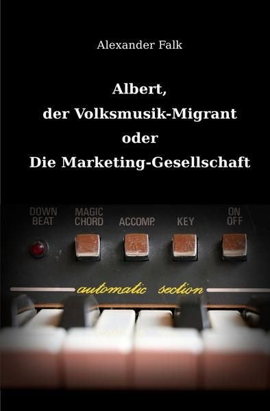Produktbild: Albert, der Volksmusik-Migrant oder Die Marketing-Gesellschaft