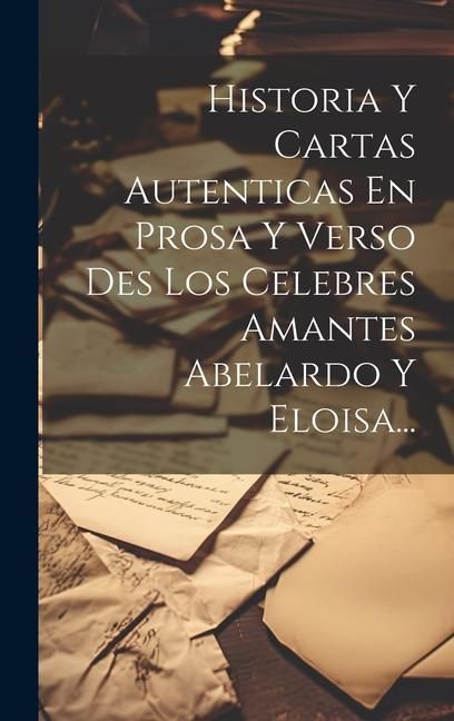 Produktbild: Historia Y Cartas Autenticas En Prosa Y Verso Des Los Celebres Amantes Abelardo Y Eloisa...