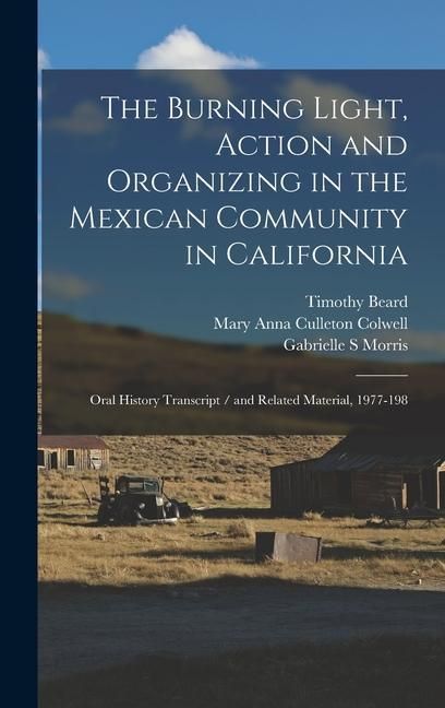 Produktbild: The Burning Light, Action and Organizing in the Mexican Community in California: Oral History Transcript / and Related Material, 1977-198