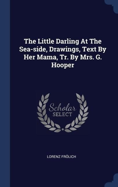 Produktbild: The Little Darling At The Sea-side, Drawings, Text By Her Mama, Tr. By Mrs. G. Hooper
