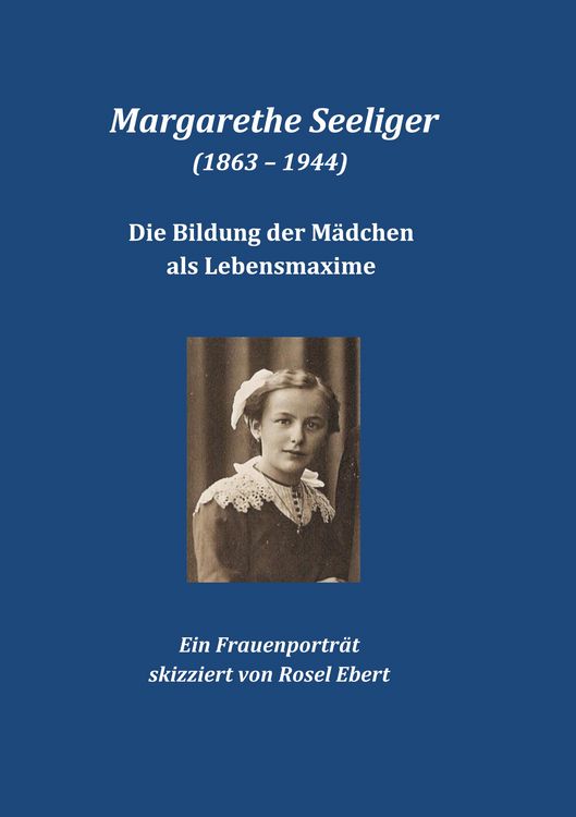Produktbild: Margarethe Seeliger (1863 - 1944) - Die Bildung der M&auml;dchen als Lebensmaxime