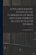 Produktbild: A Polarographic Study of the Corrosion of Iron and Some Ferrous Alloys by Sulfur Dioxide