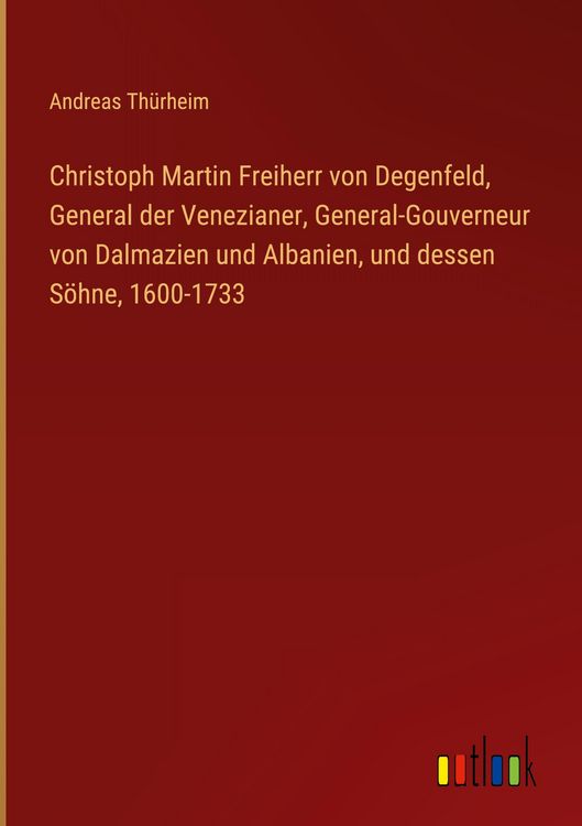 Produktbild: Christoph Martin Freiherr von Degenfeld, General der Venezianer, General-Gouverneur von Dalmazien und Albanien, und dessen S&ouml;hne, 1600-1733