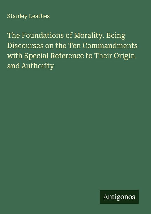 Produktbild: The Foundations of Morality. Being Discourses on the Ten Commandments with Special Reference to Their Origin and Authority