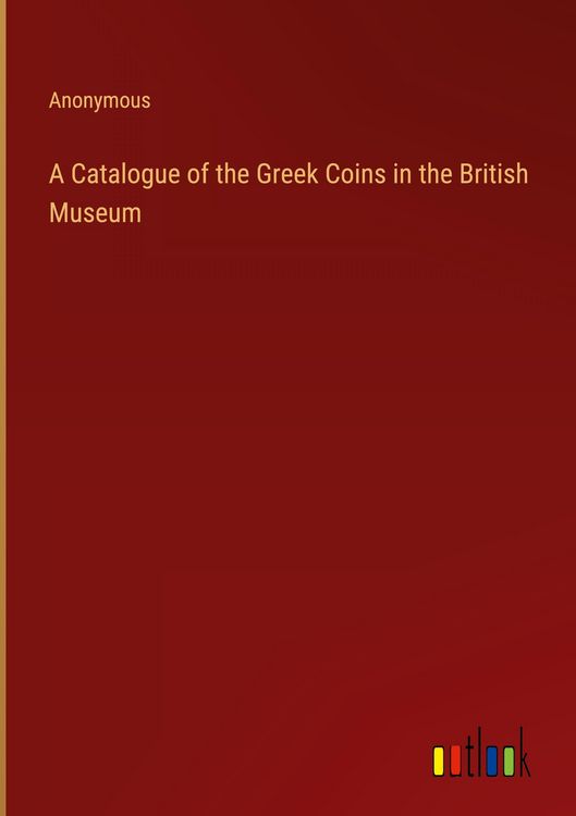 Produktbild: A Catalogue of the Greek Coins in the British Museum