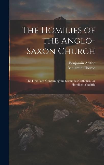 Produktbild: The Homilies of the Anglo-Saxon Church: The First Part, Containing the Sermones Catholici, Or Homilies of Aelfric